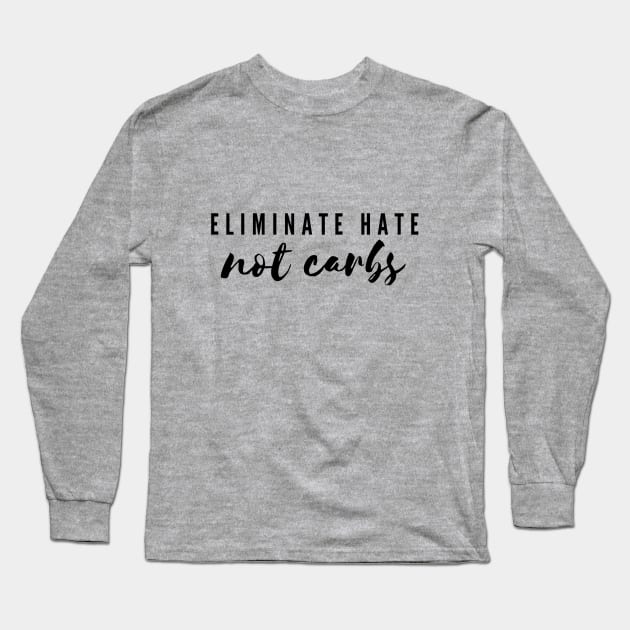 Eliminate Hate Not Carbs Long Sleeve T-Shirt by Strong and Simple Podcast